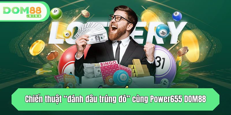 Power655 Lô Đề DOM88 - Trải Nghiệm Đỉnh Cao Cho Thành Viên 4 Chiến thuật “đánh đâu trúng đó” cùng Power655 DOM88