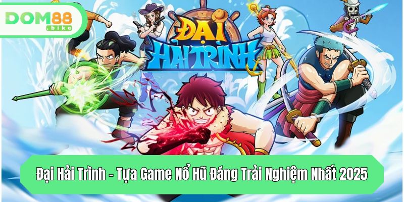dai hai trinh tua game no hu dang trai nghiem nhat 2025