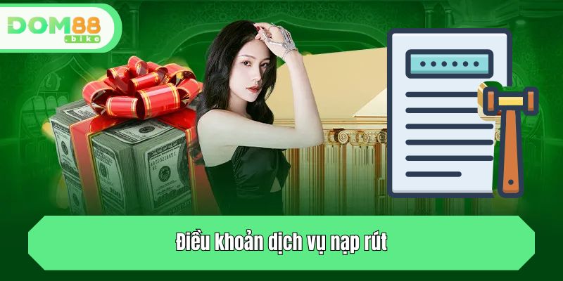Điều Khoản Dịch Vụ DOM88 - Quy Định Dành Cho Thành Viên 2 Điều khoản dịch vụ nạp rút
