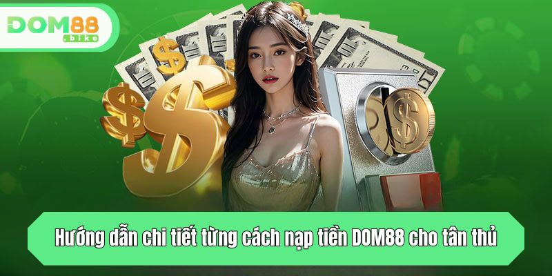 Nạp Tiền DOM88 - Hướng Dẫn 4+ Cách Nạp Vốn Cá Cược Nhanh 2 Hướng dẫn chi tiết từng cách nạp tiền DOM88 cho tân thủ