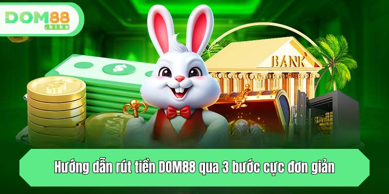 Hướng dẫn rút tiền DOM88 qua 3 bước cực đơn giản