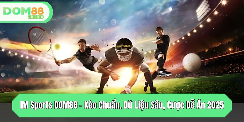 im sports dom88 keo chuan du lieu sau cuoc de an 2025
