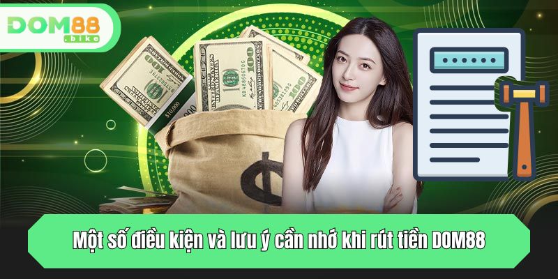 Một số điều kiện và lưu ý cần nhớ khi rút tiền DOM88