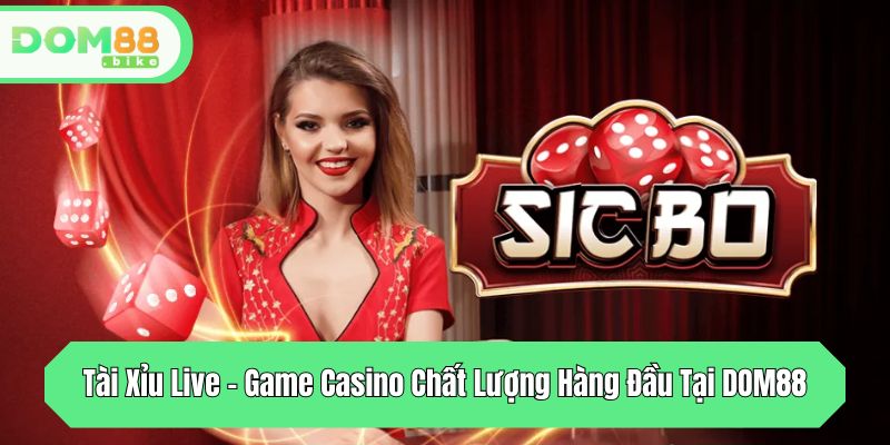 tai xiu live game casino chat luong hang dau tai dom88