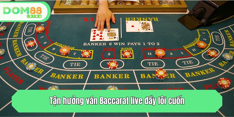 Baccarat Live - Tận Hưởng Phiên Bài Đẳng Cấp Chuẩn Quốc Tế 4 Tận hưởng ván Baccarat live đầy lôi cuốn