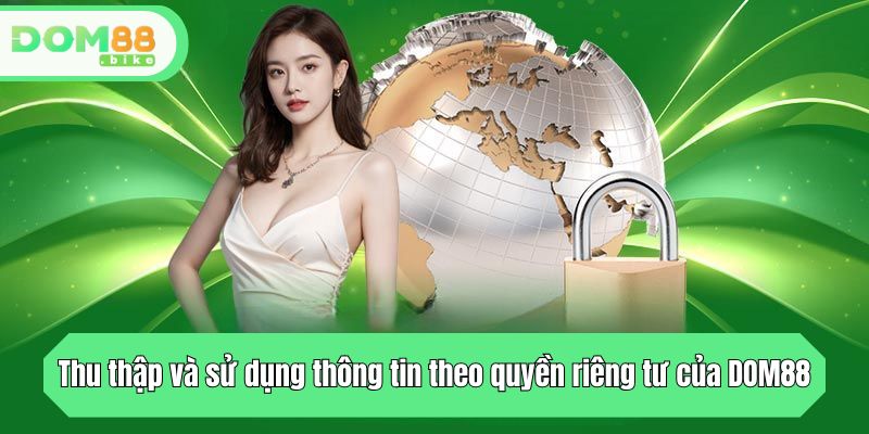 Quyền Riêng Tư DOM88 - Lời Cam Kết An Toàn Tuyệt Đối 2 Thu thập và sử dụng thông tin theo quyền riêng tư của DOM88