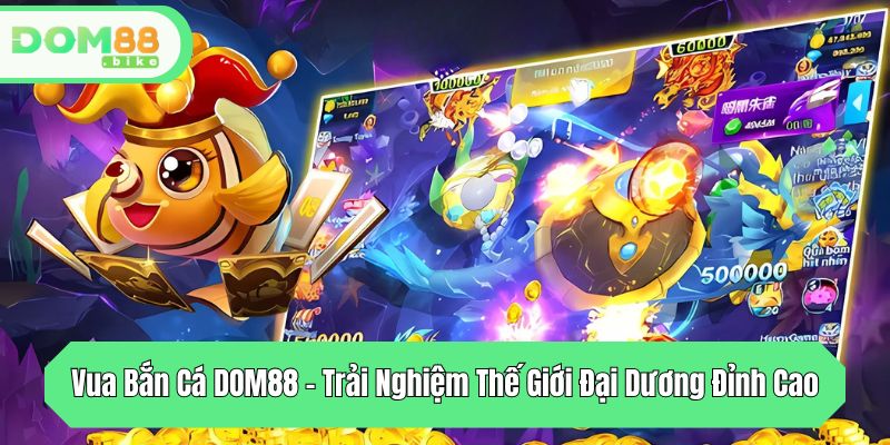 vua ban ca dom88 trai nghiem the gioi dai duong dinh cao