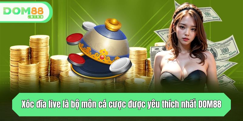 Xóc đĩa live là bộ môn cá cược được yêu thích nhất DOM88